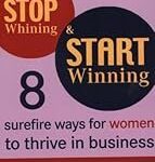 Stop Whining & Start Winning