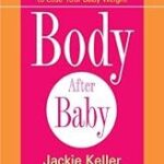 Body After Baby: A Simple, Healthy Plan to Lose Your Baby Weight Fast