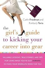 The Girl’s Guide to Kicking Your Career Into Gear: Valuable Lessons, True Stories, and Tips For Using What You’ve Got (A Brain!) to Make Your Worklife Work for You