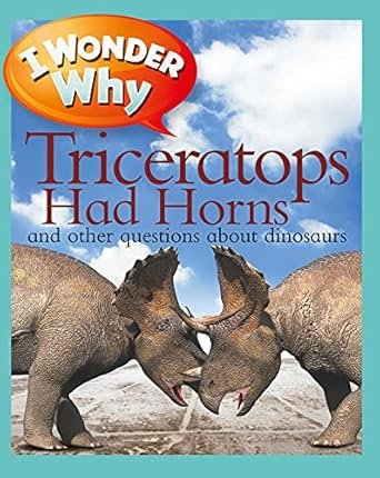 I Wonder Why Triceratops Had Horns: and Other Questions about Dinosaurs