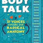 Body Talk: 37 Voices Explore Our Radical Anatomy