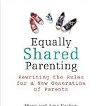 Equally Shared Parenting: Rewriting the Rules for a New Generation of Parents