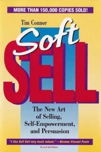 Soft Sell: The New Art of Selling, Self-Empowerment, and Persuasion