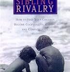 Beyond Sibling Rivalry: How To Help Your Children Become Cooperative, Caring and Compassionate