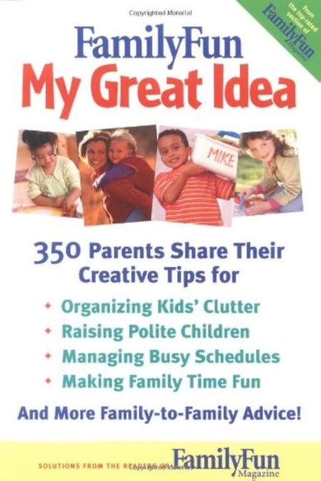 Family Fun: My Great Idea: 350 Parents Share Their Creative Tips