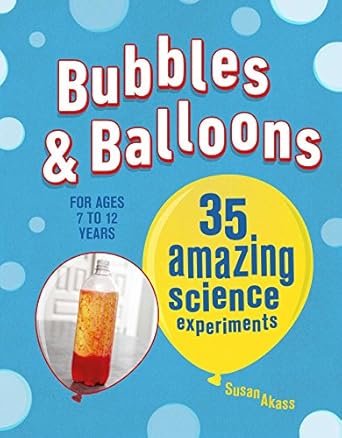 Bubbles & Balloons: 35 amazing science experiments