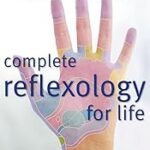 Complete Reflexology for Life: Your Definitive Photographic Reference to the Best Techniques and Treatments