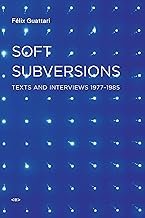 Soft Subversions: Texts and Interviews 1977–1985