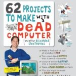 62 Projects to Make with a Dead Computer: (And Other Discarded Electronics)