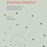 Effortless Attention: A New Perspective in the Cognitive Science of Attention and Action