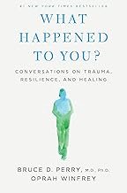 What Happened To You?: Conversations on Trauma, Resilience, and Healing