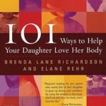 101 Ways to Help Your Daughter Love Her Body