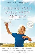 Freeing Your Child from Anxiety: Practical Strategies to Overcome Fears, Worries, and Phobias and Be Prepared for Life–from Toddlers to Teens