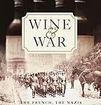 Wine and War: The French, the Nazis, and the Battle for France's Greatest Treasure