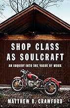 Shop Class as Soulcraft: An Inquiry Into the Value of Work