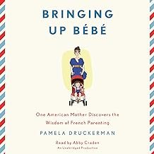 Bringing Up Bébé: One American Mother Discovers the Wisdom of French Parenting