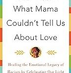 What Mama Couldn't Tell Us About Love