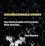 Unconscionable Crimes: How Norms Explain and Constrain Mass Atrocities