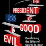 The President of Good & Evil: Questioning the Ethics of George W. Bush