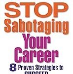 Stop Sabotaging Your Career