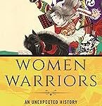 Women Warriors: An Unexpected History