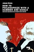 How to Philosophize with a Hammer and Sickle: Nietzsche and Marx for the Twenty-First Century