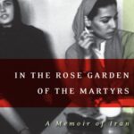 In the Rose Garden of the Martyrs: A Memoir of Iran