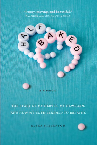 Half Baked: The Story of My Nerves, My Newborn, and How We Both Learned to Breathe