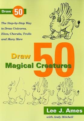 Draw 50 Magical Creatures: The Step-by-Step Way to Draw Unicorns, Elves, Cherubs, Trolls, and Many More
