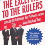 The Exception to the Rulers: Exposing Oily Politicians, War Profiteers, and the Media That Love Them