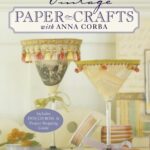 Create with the Designers: Vintage Paper Crafts with Anna Corba - An Interactive DVD Book