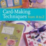 Card-Making Techniques from A to Z