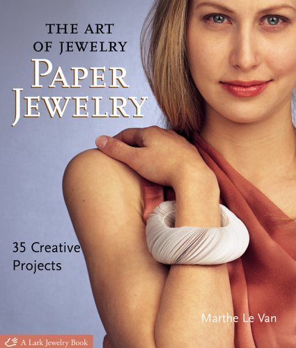 The Art of Jewelry: Paper Jewelry: 35 Creative Projects