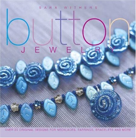 Button Jewelry: Over 25 Original Designs for Necklaces, Earrings, Bracelets & More