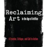 Reclaiming Art in the Age of Artifice: A Treatise, Critique, and Call to Action