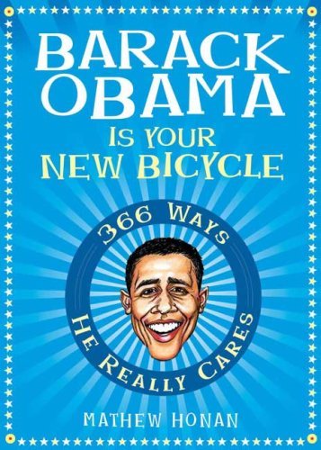 Barack Obama Is Your New Bicycle: 366 Ways He Really Cares