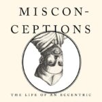 A Man of Misconceptions: The Life of an Eccentric in an Age of Change