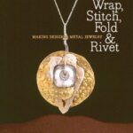Wrap, Stitch, Fold & Rivet: Making Designer Metal Jewelry