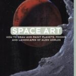 Space Art: How to Draw and Paint Planets, Moons, and Landscapes of Alien Worlds