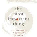 The Most Important Thing: Discovering Truth at the Heart of Life