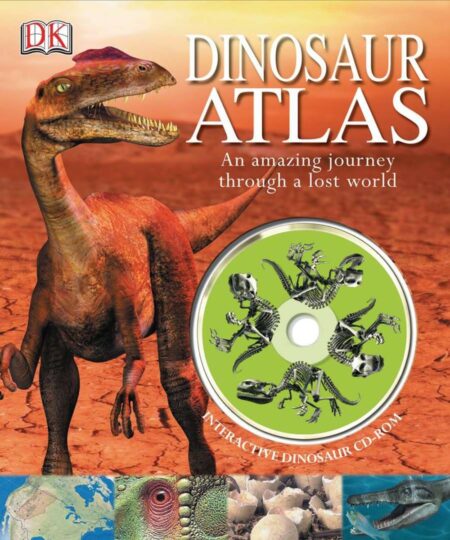 Dinosaur Atlas: An Amazing Journey Through a Lost World 