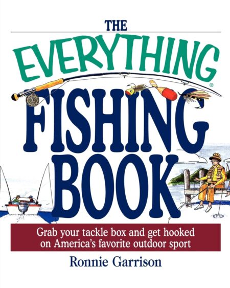 The Everything Fishing Book: Grab Your Tackle Box and Get Hooked on America’s Favorite Outdoor Sport