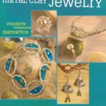 Metal Clay Jewelry: Projects. Techniques. Inspirations.