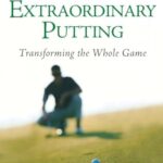 Extraordinary Putting: Transforming the Whole Game