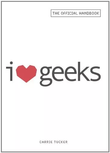 I LOVE GEEKS: THE OFFICIAL HANDBOOK