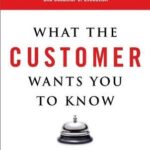 What the Customer Wants You to Know: How Everybody Needs to Think Differently About Sales