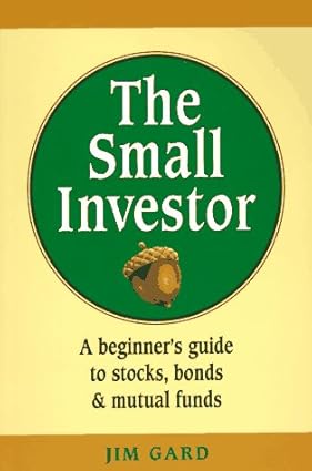 The Small Investor: A Beginner's Guide to Stocks, Bonds, and Mutual Funds