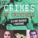 Crimes et Criminels : Ils ont marqué l'histoire