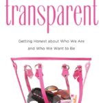 Transparent: Getting Honest about Who We Are and Who We Want to Be