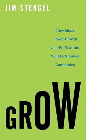 Grow: How Ideals Power Growth and Profit at the World's Greatest Companies